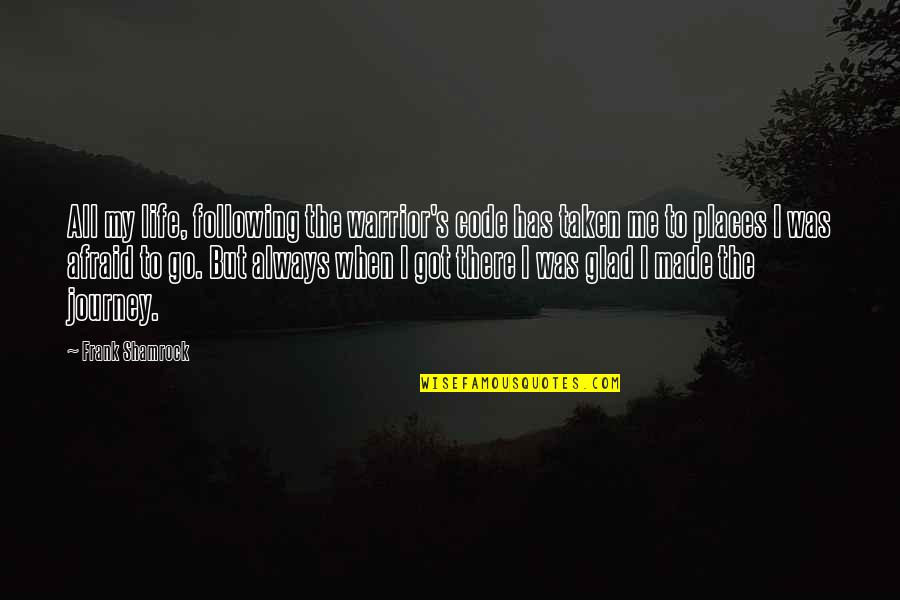 Glad You're In My Life Quotes By Frank Shamrock: All my life, following the warrior's code has