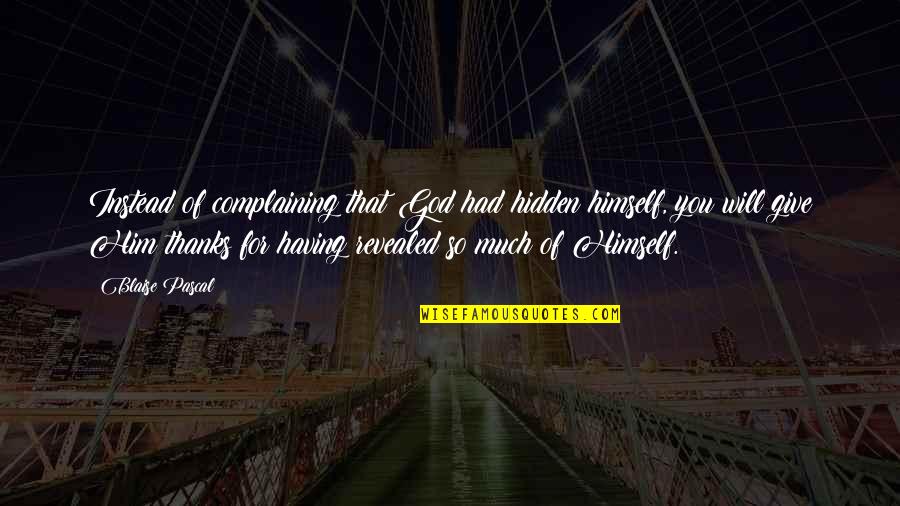 Gladan Pas Quotes By Blaise Pascal: Instead of complaining that God had hidden himself,