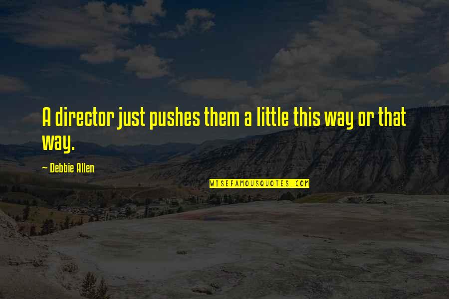 Gladden Quotes By Debbie Allen: A director just pushes them a little this Gladden Quotes By Debbie Allen: A director just pushes them a little this