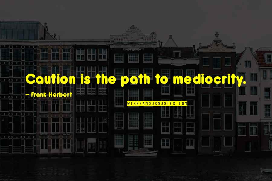 Gladden Quotes By Frank Herbert: Caution is the path to mediocrity. Gladden Quotes By Frank Herbert: Caution is the path to mediocrity.