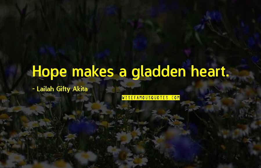Gladden Quotes By Lailah Gifty Akita: Hope makes a gladden heart.