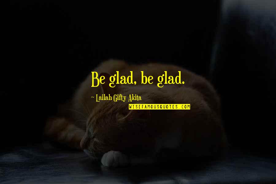 Gladden Quotes By Lailah Gifty Akita: Be glad, be glad.