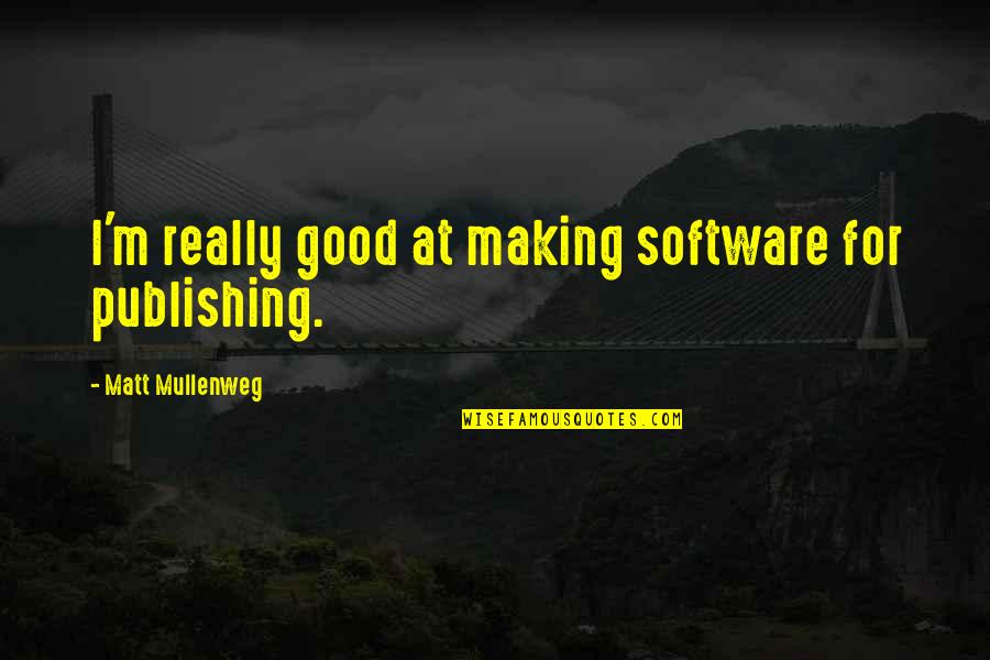 Gladden Quotes By Matt Mullenweg: I'm really good at making software for publishing. Gladden Quotes By Matt Mullenweg: I'm really good at making software for publishing.