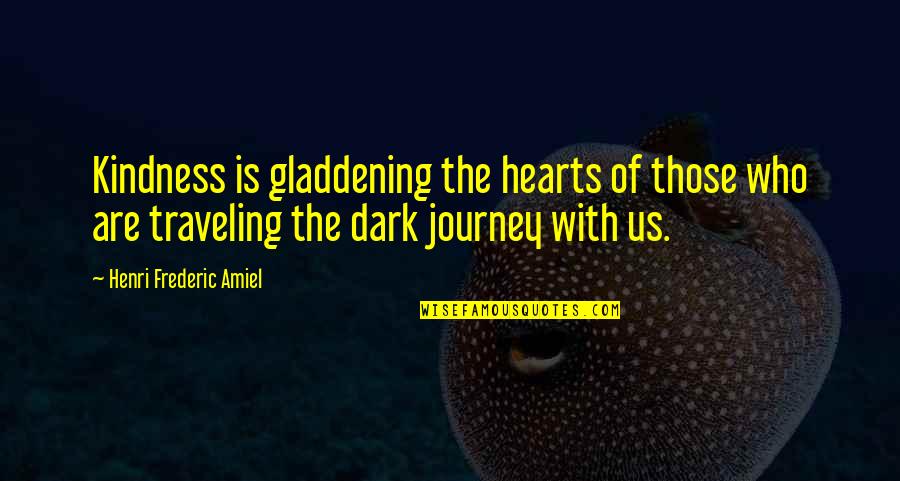 Gladdening The Heart Quotes By Henri Frederic Amiel: Kindness is gladdening the hearts of those who