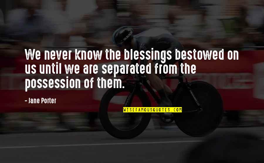 Gladdening The Heart Quotes By Jane Porter: We never know the blessings bestowed on us Gladdening The Heart Quotes By Jane Porter: We never know the blessings bestowed on us