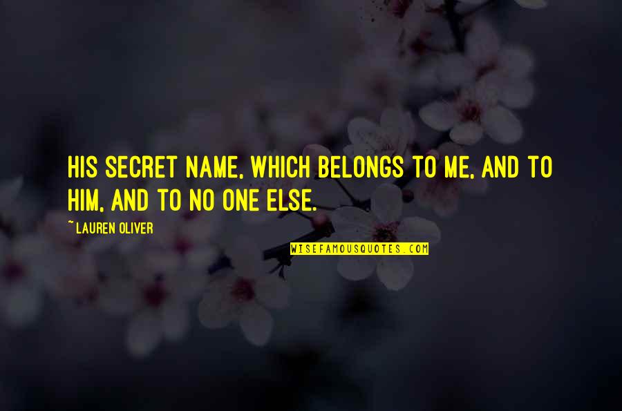 Gladdeninglight Quotes By Lauren Oliver: His secret name, which belongs to me, and