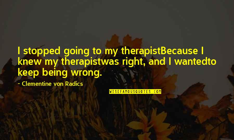 Gladdest Quotes By Clementine Von Radics: I stopped going to my therapistBecause I knew