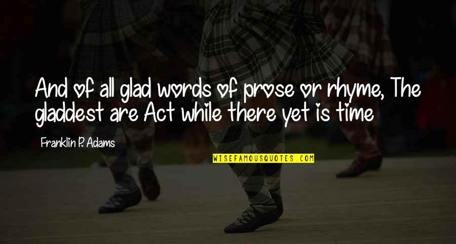 Gladdest Quotes By Franklin P. Adams: And of all glad words of prose or