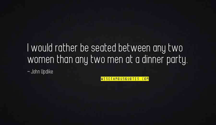 Gladdest Quotes By John Updike: I would rather be seated between any two