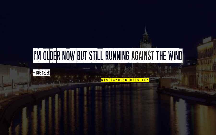 Gladdish Quotes By Bob Seger: I'm older now but still running against the