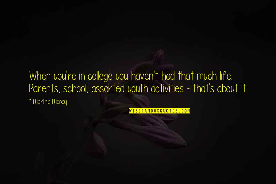 Gladen Audio Quotes By Martha Moody: When you're in college you haven't had that Gladen Audio Quotes By Martha Moody: When you're in college you haven't had that