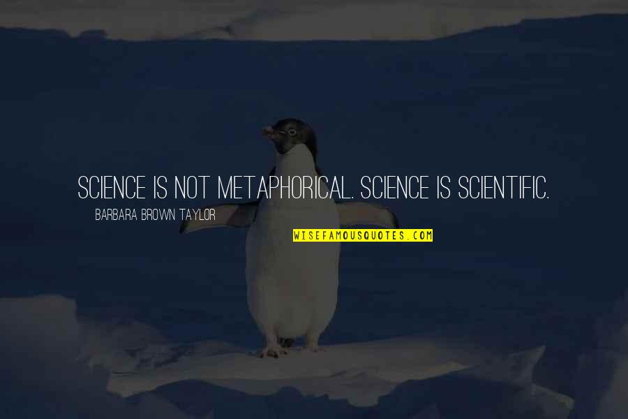 Gladen Dee Quotes By Barbara Brown Taylor: Science is not metaphorical. Science is scientific. Gladen Dee Quotes By Barbara Brown Taylor: Science is not metaphorical. Science is scientific.
