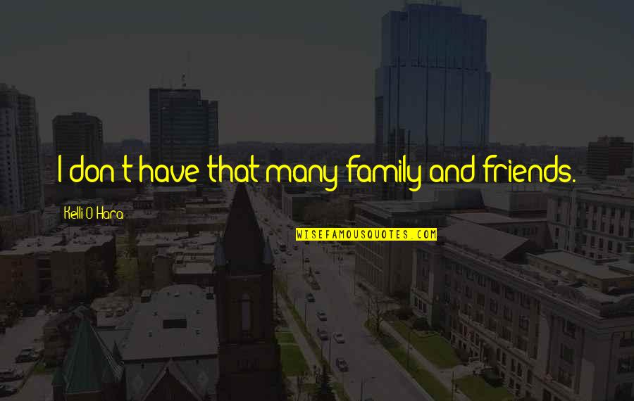 Gladia Quotes By Kelli O'Hara: I don't have that many family and friends. Gladia Quotes By Kelli O'Hara: I don't have that many family and friends.