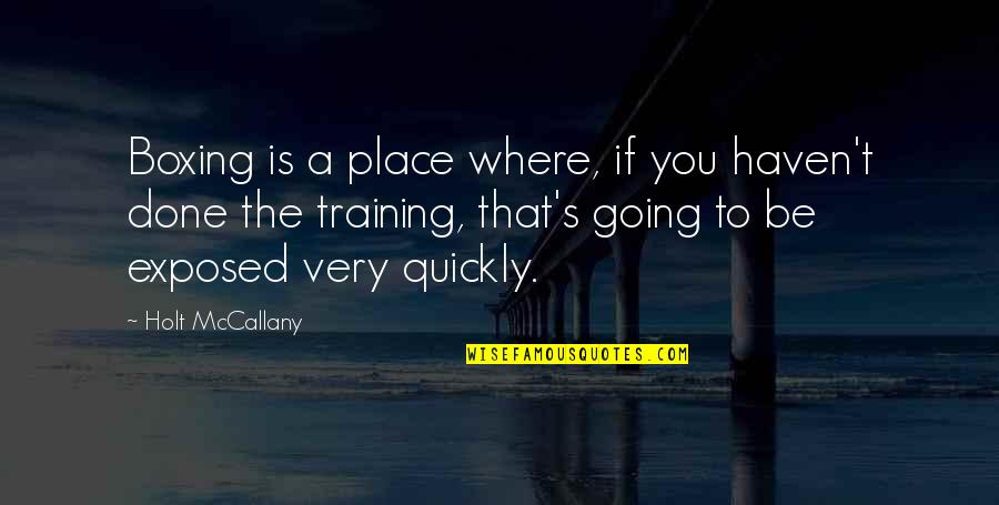 Gladiate Quotes By Holt McCallany: Boxing is a place where, if you haven't Gladiate Quotes By Holt McCallany: Boxing is a place where, if you haven't