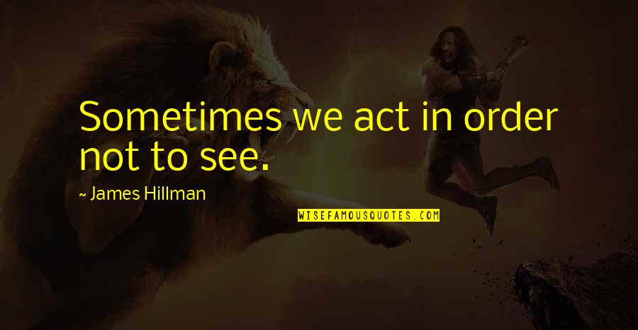 Gladiator 1992 Quotes By James Hillman: Sometimes we act in order not to see. Gladiator 1992 Quotes By James Hillman: Sometimes we act in order not to see.