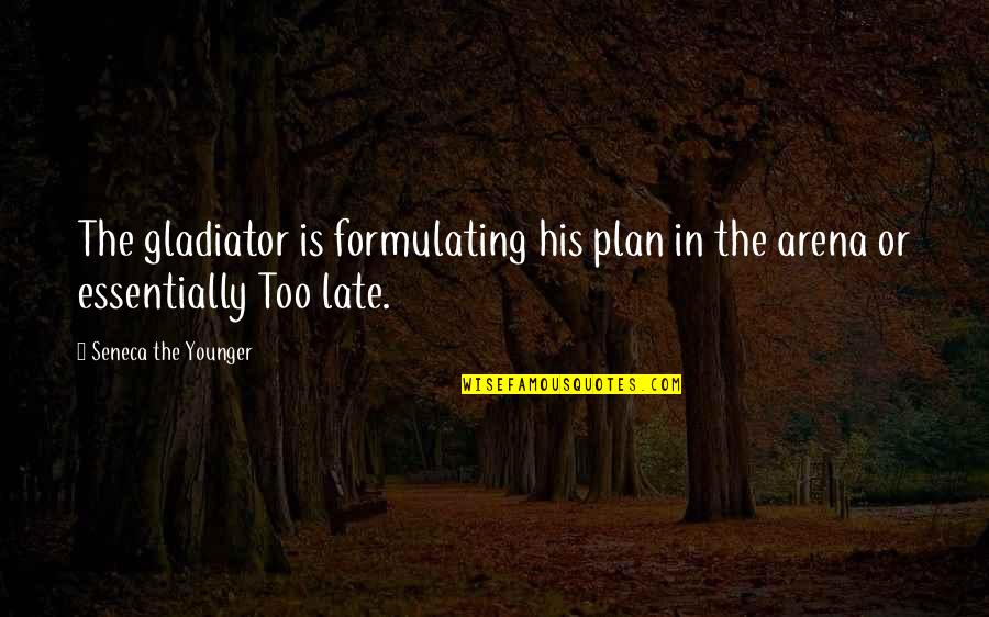 Gladiator Arena Quotes By Seneca The Younger: The gladiator is formulating his plan in the Gladiator Arena Quotes By Seneca The Younger: The gladiator is formulating his plan in the