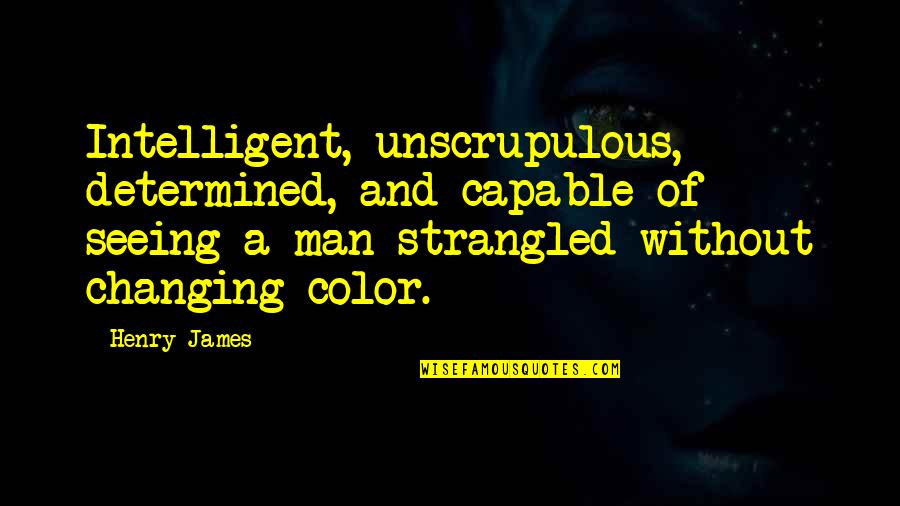Gladiator End Quote Quotes By Henry James: Intelligent, unscrupulous, determined, and capable of seeing a