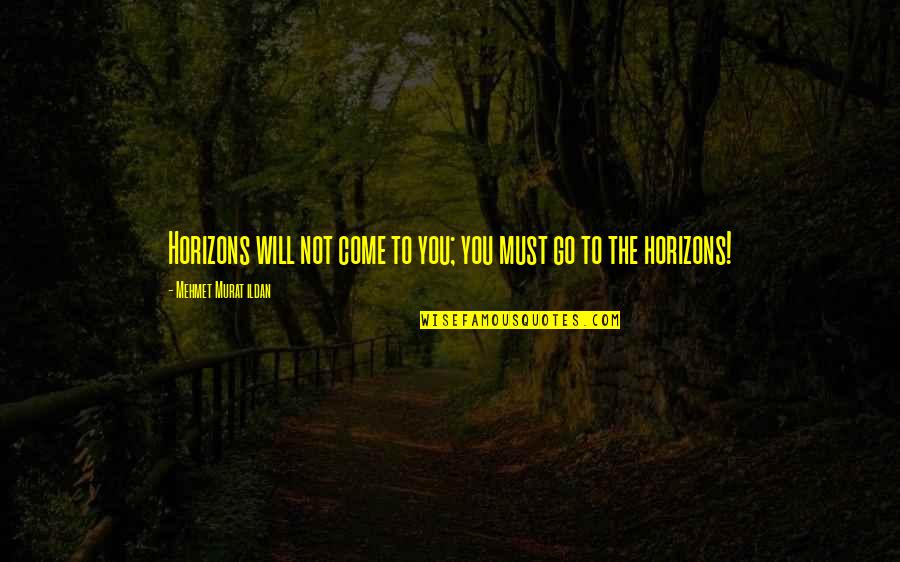 Gladiator Quintus Quotes By Mehmet Murat Ildan: Horizons will not come to you; you must