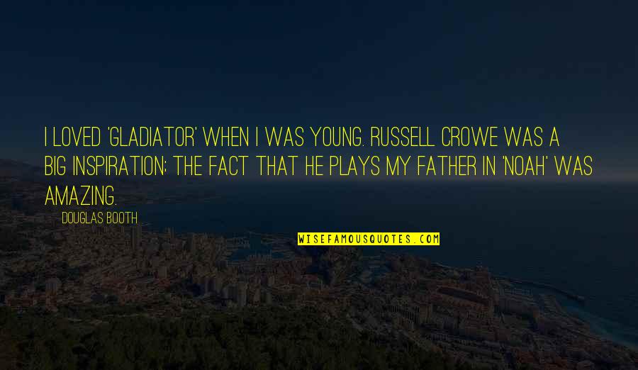 Gladiator Russell Crowe Quotes By Douglas Booth: I loved 'Gladiator' when I was young. Russell