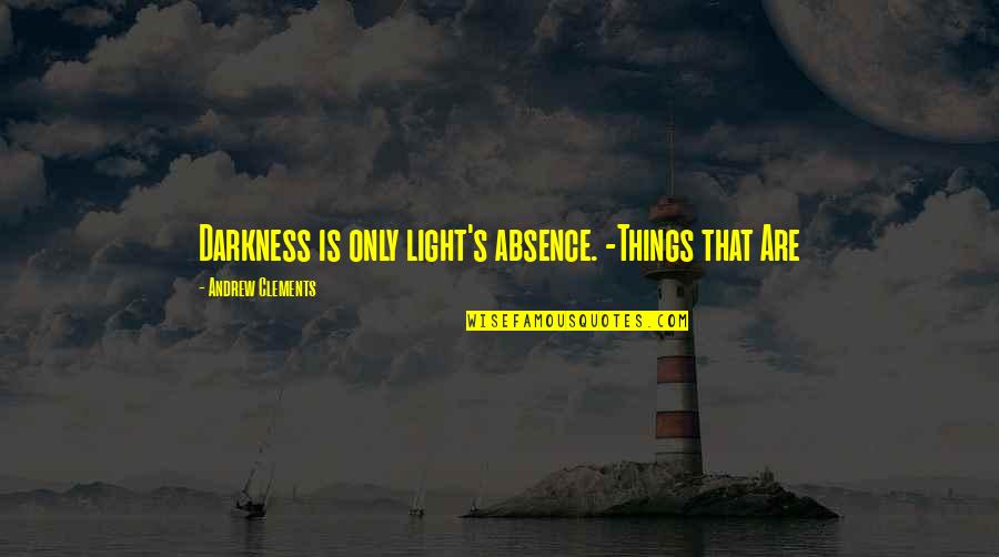 Gladiator Sandal Quotes By Andrew Clements: Darkness is only light's absence. -Things that Are Gladiator Sandal Quotes By Andrew Clements: Darkness is only light's absence. -Things that Are