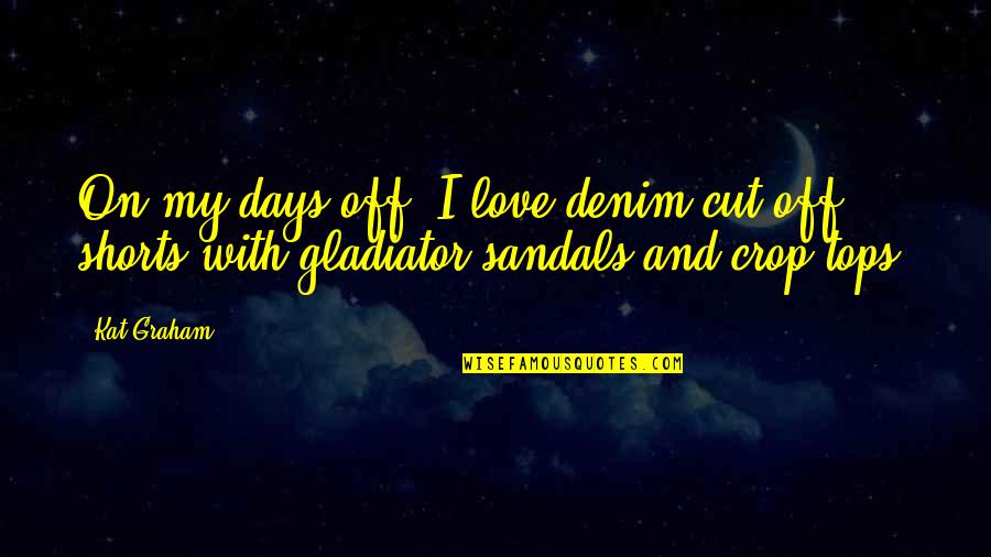 Gladiator Sandals Quotes By Kat Graham: On my days off, I love denim cut