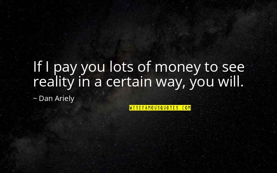 Gladiatorial Armor Quotes By Dan Ariely: If I pay you lots of money to