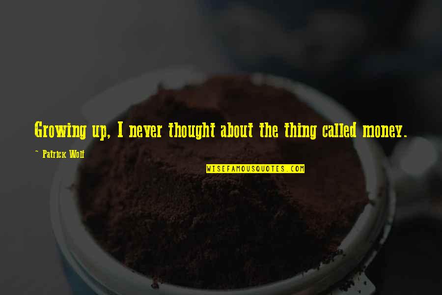 Gladiatorial Fights Quotes By Patrick Wolf: Growing up, I never thought about the thing Gladiatorial Fights Quotes By Patrick Wolf: Growing up, I never thought about the thing