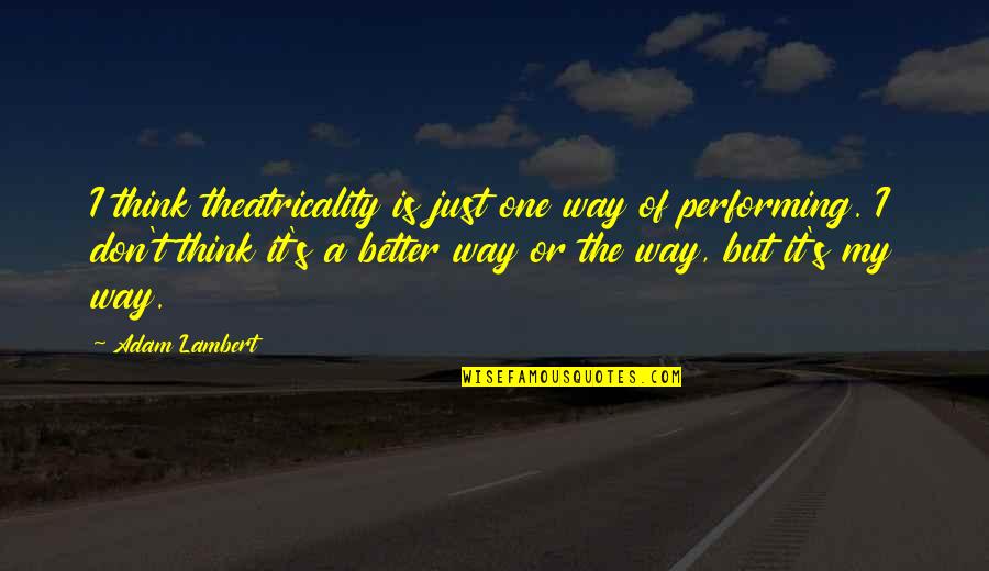 Gladiatorial Games Quotes By Adam Lambert: I think theatricality is just one way of Gladiatorial Games Quotes By Adam Lambert: I think theatricality is just one way of
