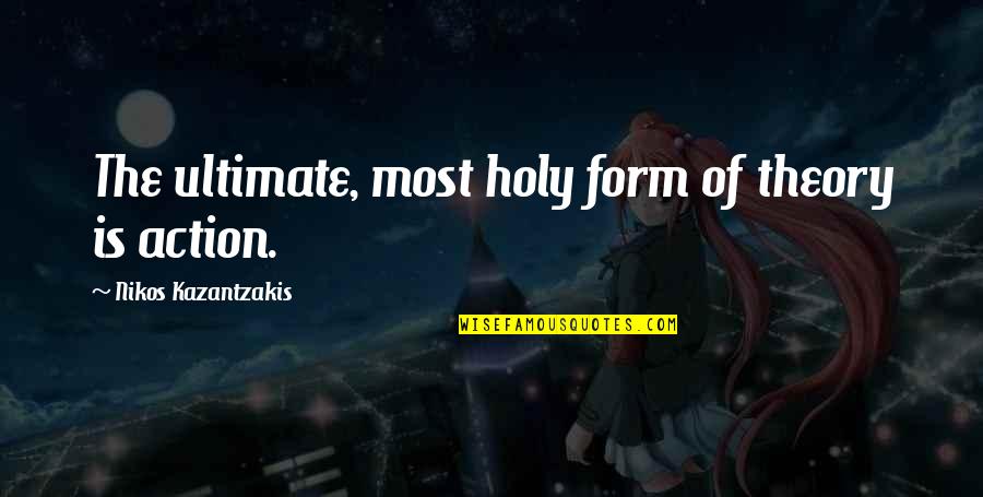 Gladiatorial Games Quotes By Nikos Kazantzakis: The ultimate, most holy form of theory is Gladiatorial Games Quotes By Nikos Kazantzakis: The ultimate, most holy form of theory is