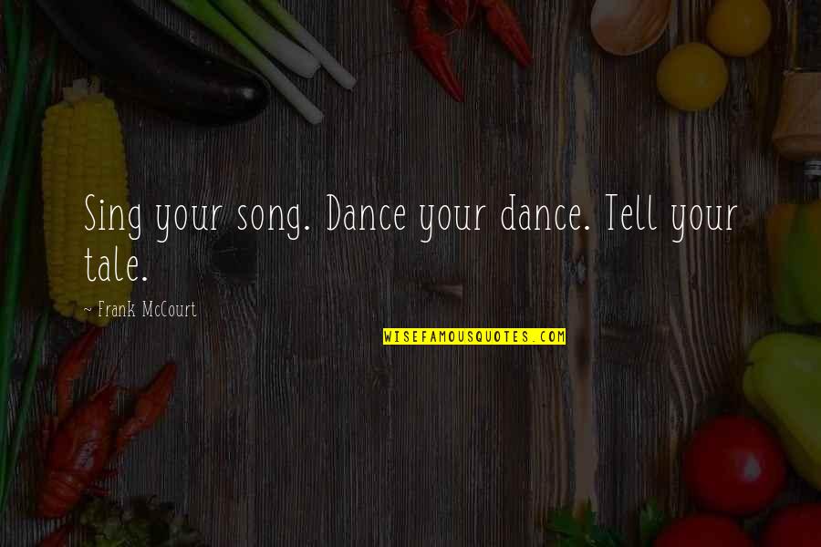 Gladie Quotes By Frank McCourt: Sing your song. Dance your dance. Tell your