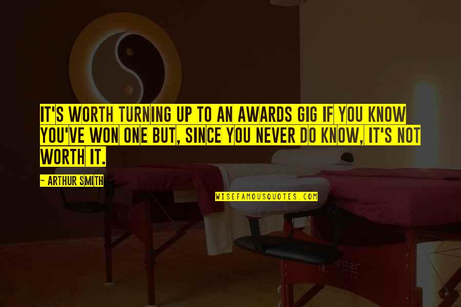 Gladimar Carlon Quotes By Arthur Smith: It's worth turning up to an awards gig