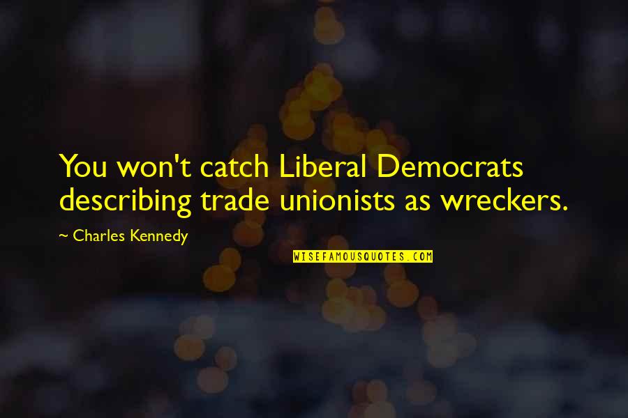 Gladimar Carlon Quotes By Charles Kennedy: You won't catch Liberal Democrats describing trade unionists