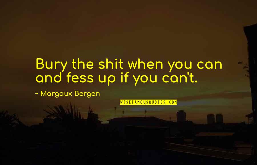 Gladis Font Quotes By Margaux Bergen: Bury the shit when you can and fess