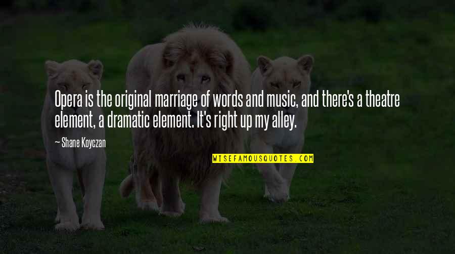 Gladis Quotes By Shane Koyczan: Opera is the original marriage of words and Gladis Quotes By Shane Koyczan: Opera is the original marriage of words and
