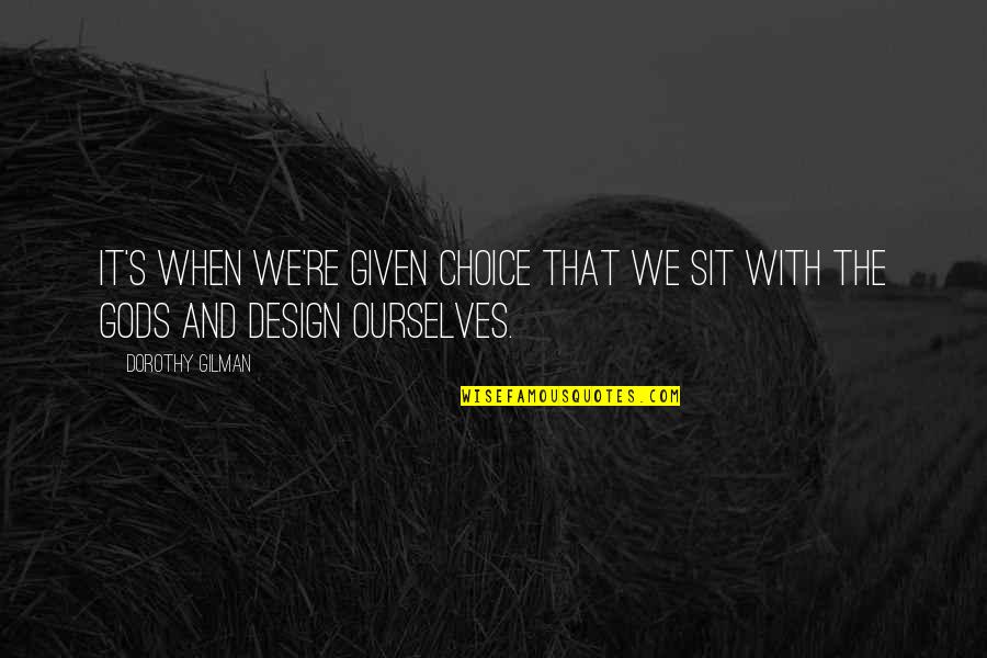 Gladish Community Quotes By Dorothy Gilman: It's when we're given choice that we sit