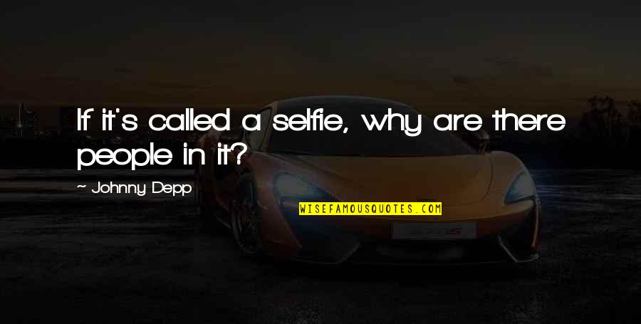 Gladitude Quotes By Johnny Depp: If it's called a selfie, why are there
