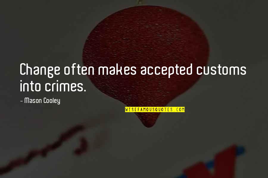 Gladius Underwater Quotes By Mason Cooley: Change often makes accepted customs into crimes. Gladius Underwater Quotes By Mason Cooley: Change often makes accepted customs into crimes.