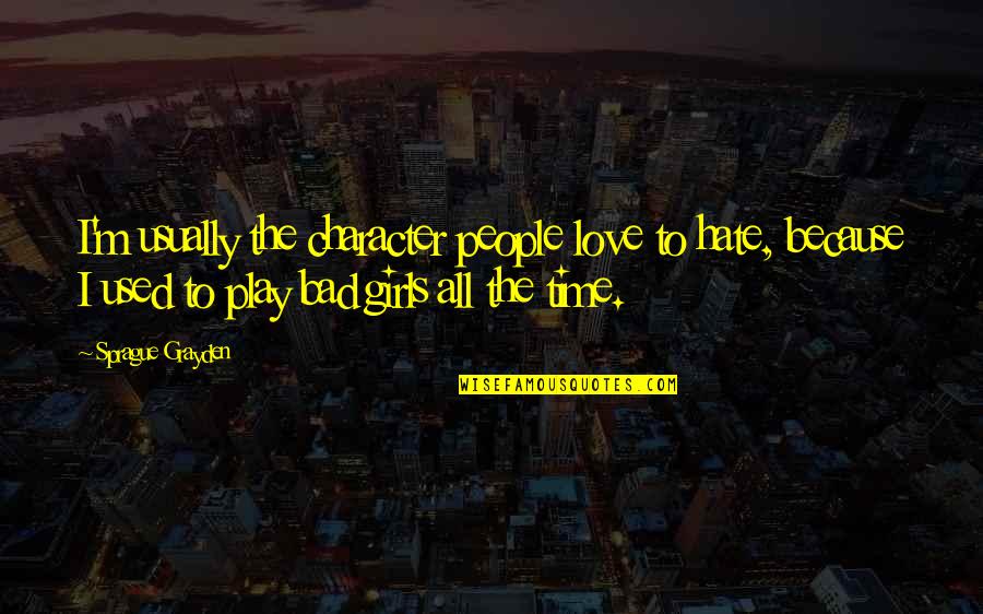Gladius Underwater Quotes By Sprague Grayden: I'm usually the character people love to hate, Gladius Underwater Quotes By Sprague Grayden: I'm usually the character people love to hate,