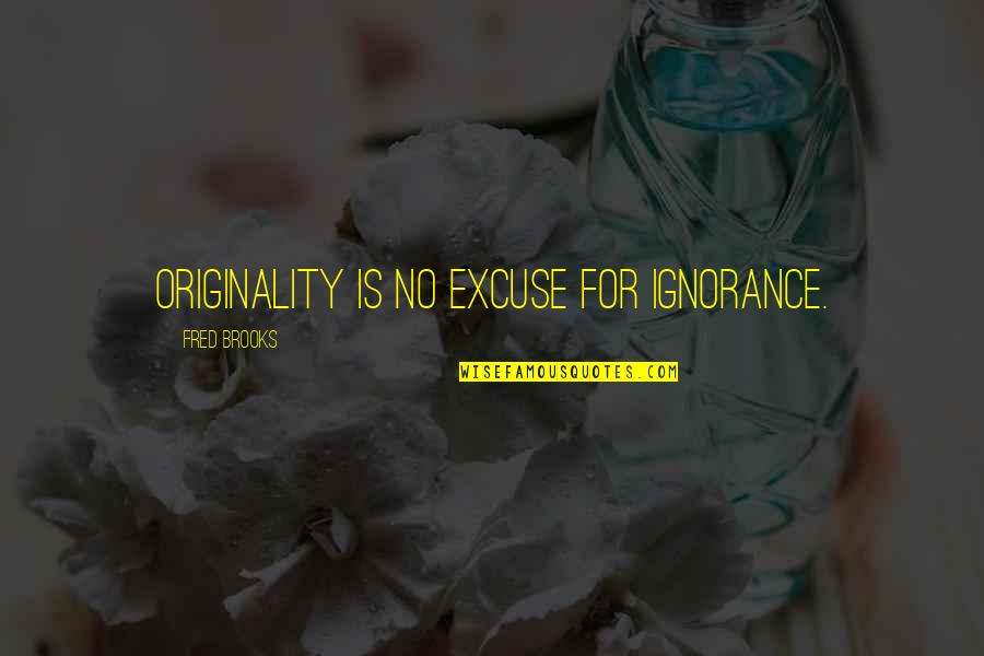 Gladkov Dasha Quotes By Fred Brooks: Originality is no excuse for ignorance. Gladkov Dasha Quotes By Fred Brooks: Originality is no excuse for ignorance.