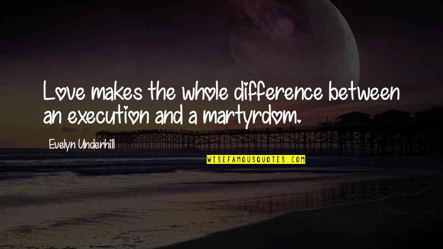 Gladna Deca Quotes By Evelyn Underhill: Love makes the whole difference between an execution