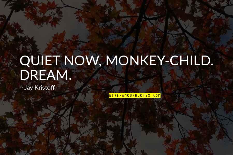 Gladna Deca Quotes By Jay Kristoff: QUIET NOW, MONKEY-CHILD. DREAM.