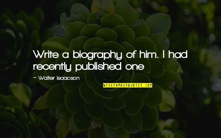 Gladna Deca Quotes By Walter Isaacson: Write a biography of him. I had recently