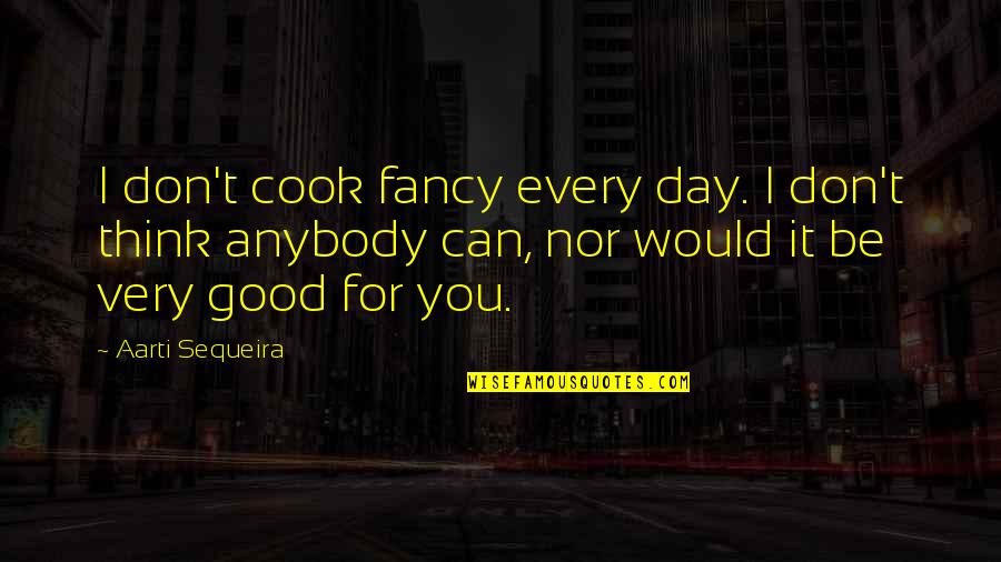 Gladness Bible Quotes By Aarti Sequeira: I don't cook fancy every day. I don't Gladness Bible Quotes By Aarti Sequeira: I don't cook fancy every day. I don't