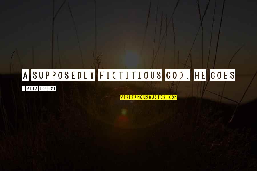 Gladness Bible Quotes By Rita Louise: a supposedly fictitious God. He goes Gladness Bible Quotes By Rita Louise: a supposedly fictitious God. He goes