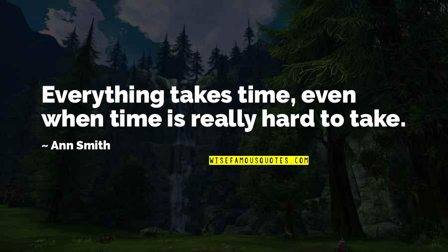Gladnesses Quotes By Ann Smith: Everything takes time, even when time is really