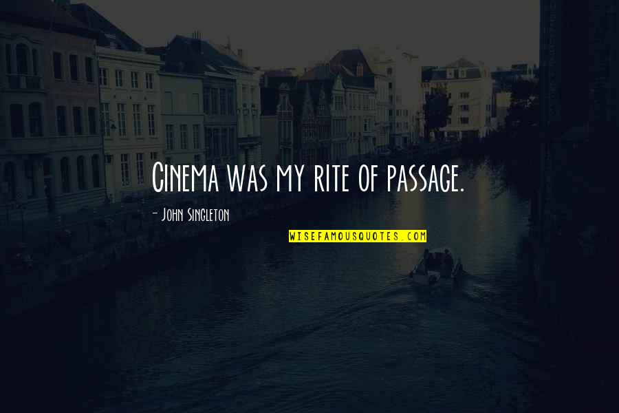 Gladnesses Quotes By John Singleton: Cinema was my rite of passage. Gladnesses Quotes By John Singleton: Cinema was my rite of passage.