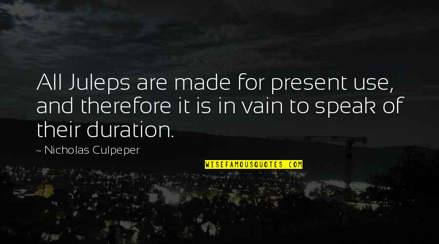 Glados Best Quotes By Nicholas Culpeper: All Juleps are made for present use, and Glados Best Quotes By Nicholas Culpeper: All Juleps are made for present use, and