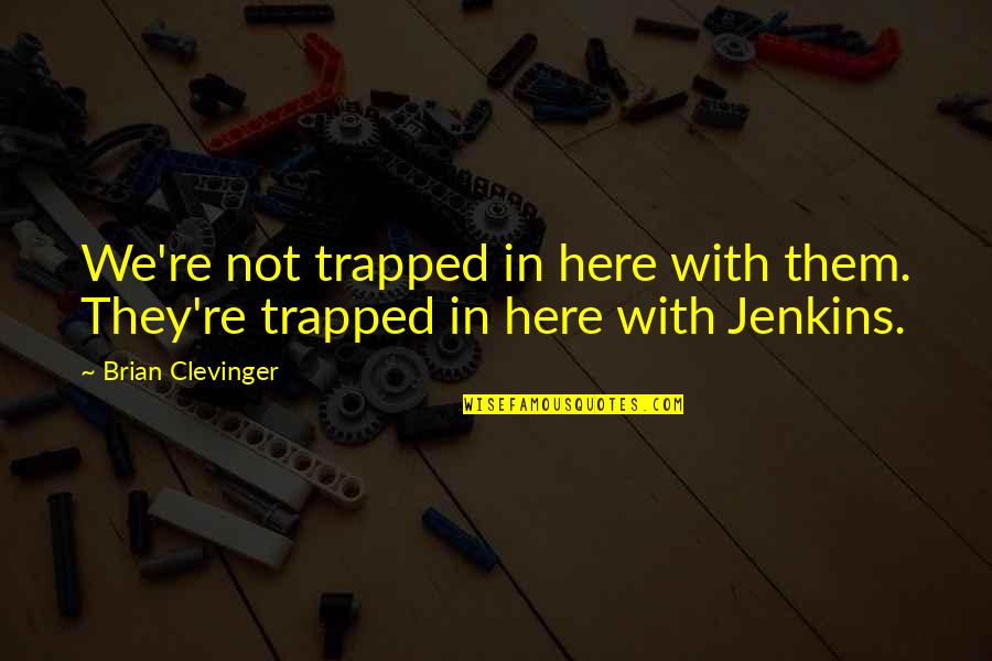 Gladsome Means Quotes By Brian Clevinger: We're not trapped in here with them. They're