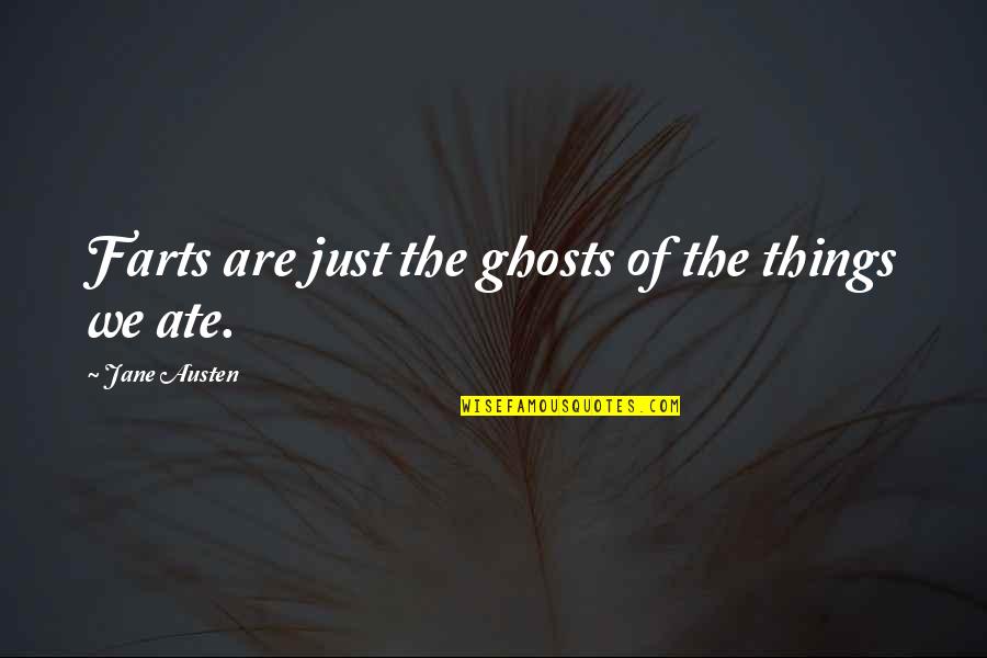 Gladsome Means Quotes By Jane Austen: Farts are just the ghosts of the things Gladsome Means Quotes By Jane Austen: Farts are just the ghosts of the things