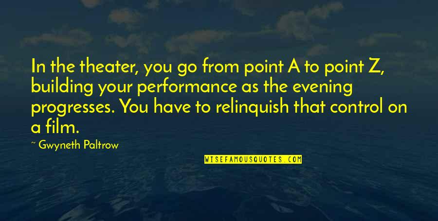 Gladsome Quotes By Gwyneth Paltrow: In the theater, you go from point A Gladsome Quotes By Gwyneth Paltrow: In the theater, you go from point A